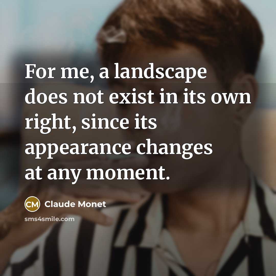 “For me, a landscape does not exist in its own…” quote by Claude Monet
