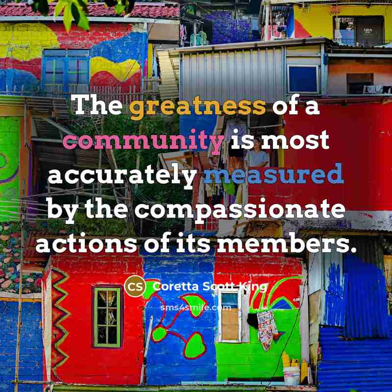 “The greatness of a community is most accurately measured by…” quote by Coretta Scott King