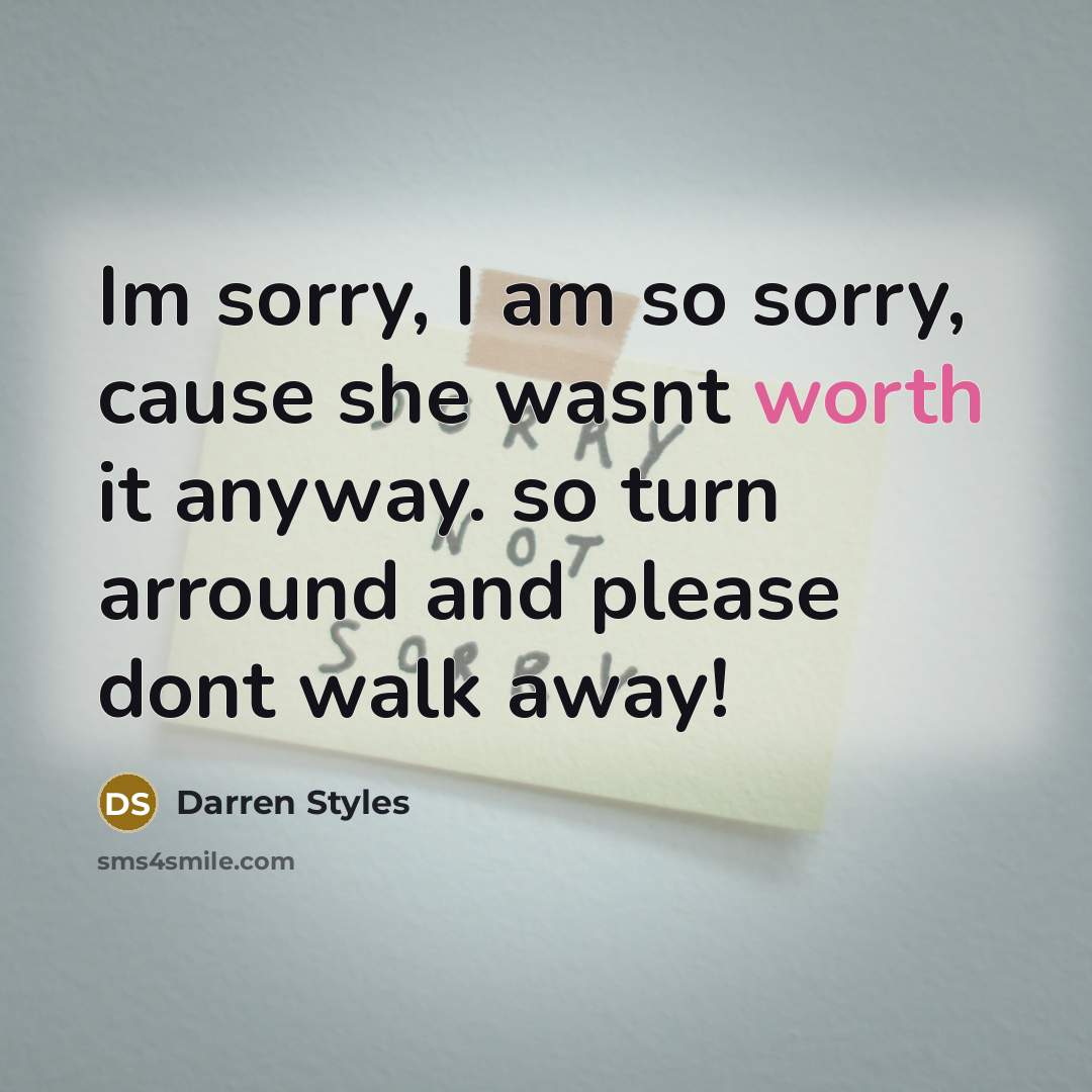 “Im sorry, I am so sorry, cause she wasnt worth…” quote by Darren Styles
