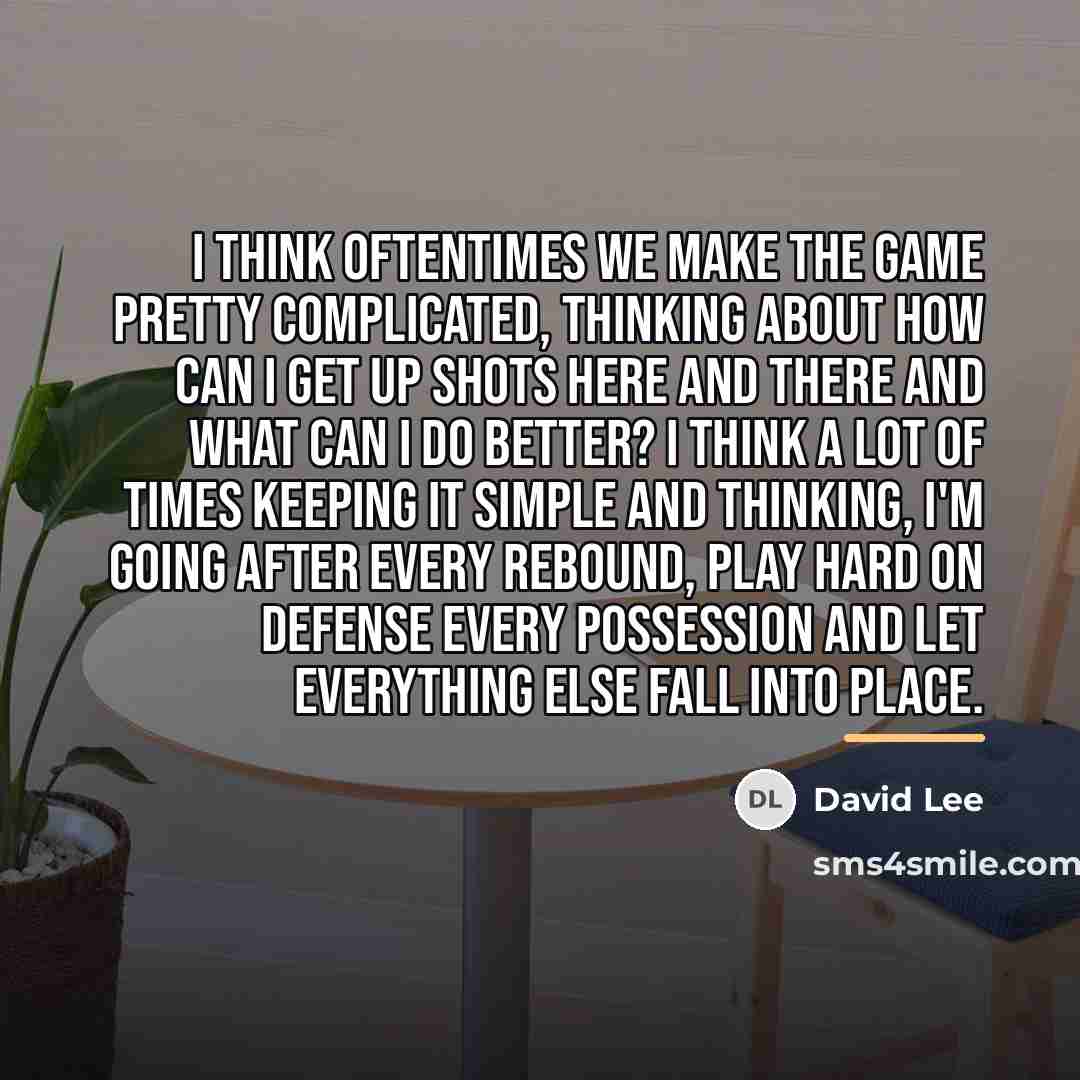 “I think oftentimes we make the game pretty complicated, thinking…” quote by David Lee