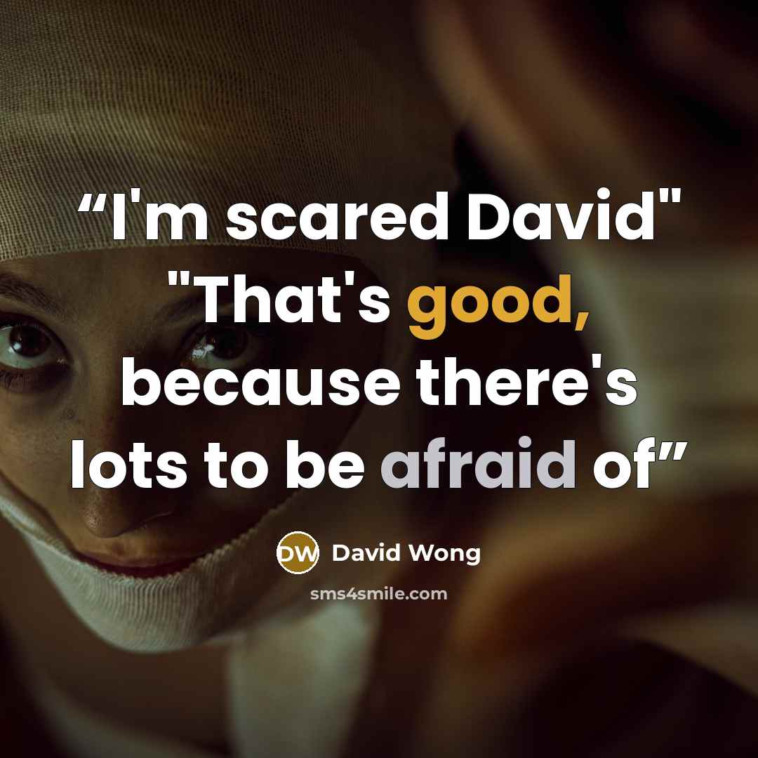 “I'm scared David" "That's good, because there's lots to be afraid of” quote by David Wong