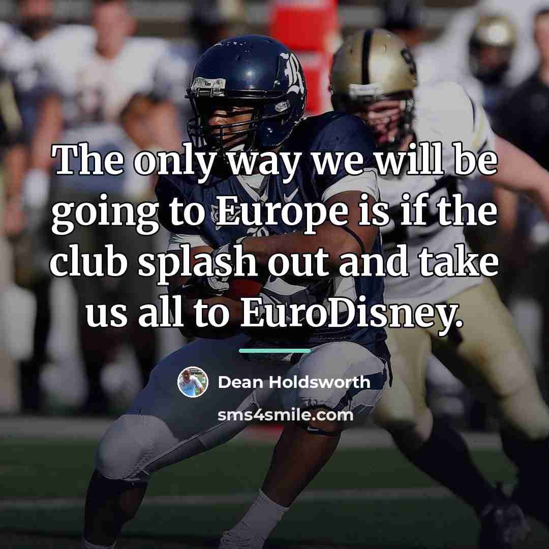 “The only way we will be going to Europe is…” quote by Dean Holdsworth