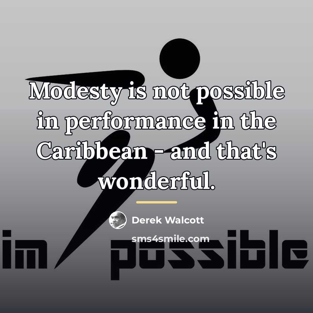 “Modesty is not possible in performance in the Caribbean -…” quote by Derek Walcott
