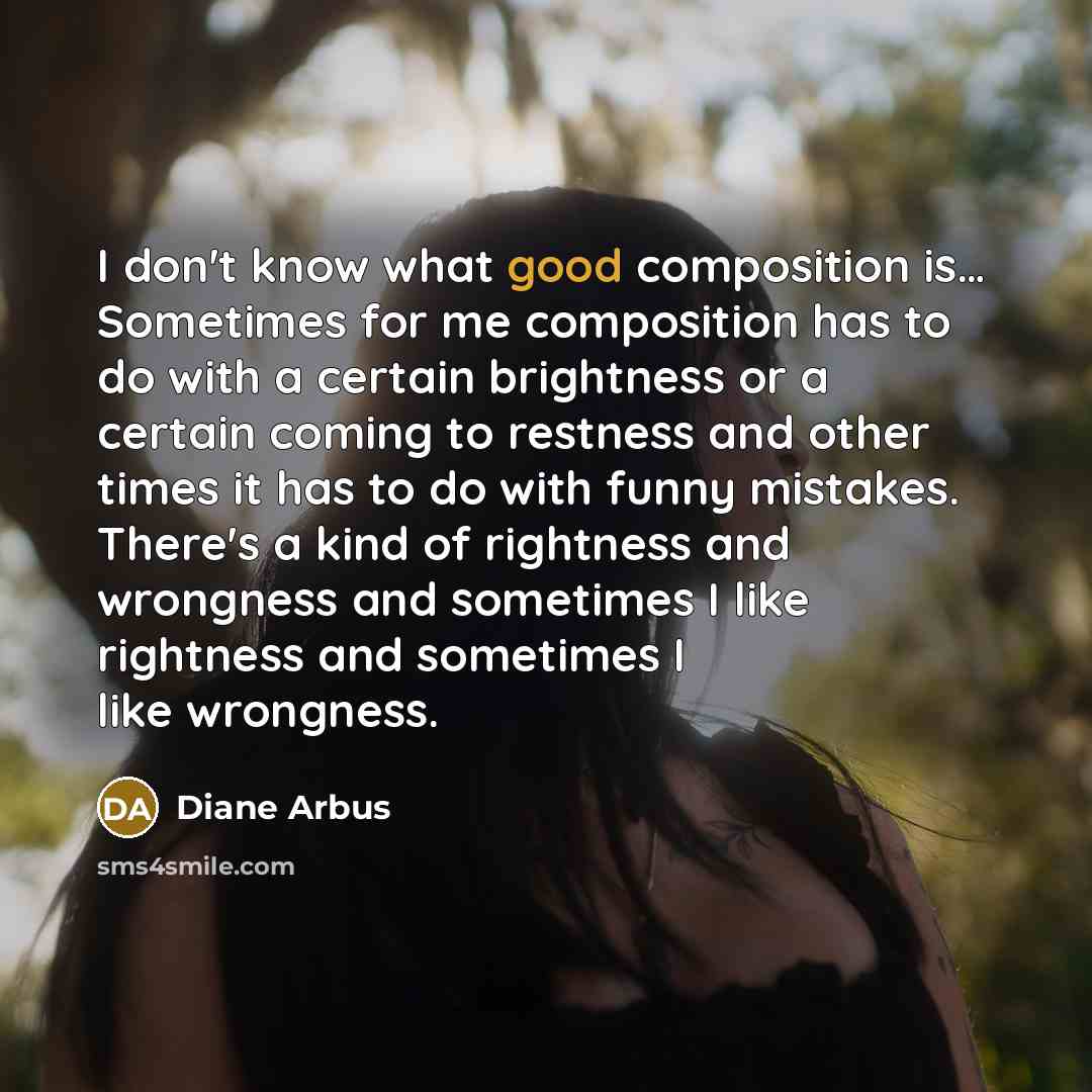 “I don't know what good composition is.... Sometimes for me…” quote by Diane Arbus