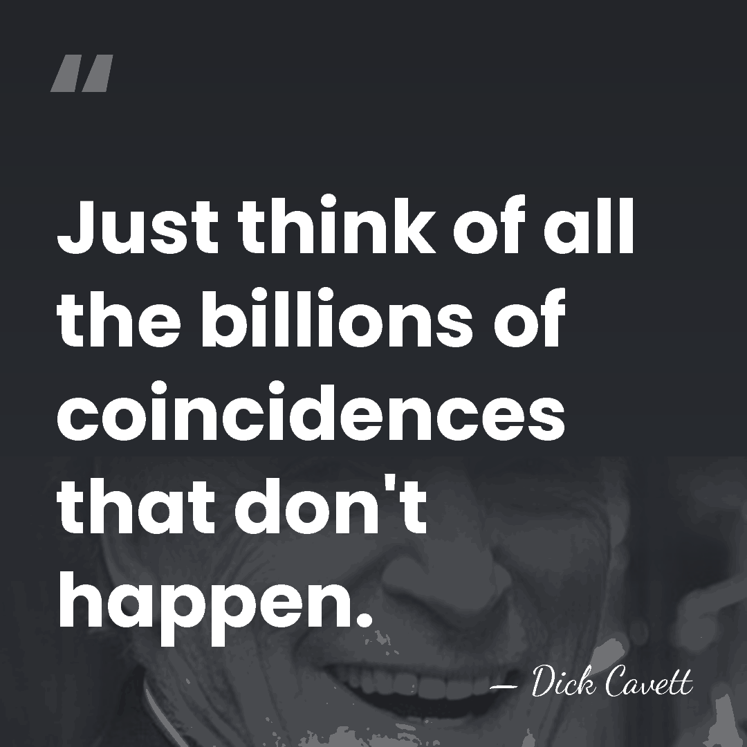 Just think of all the billions of coincidences that don't happen. - Dick Cavett