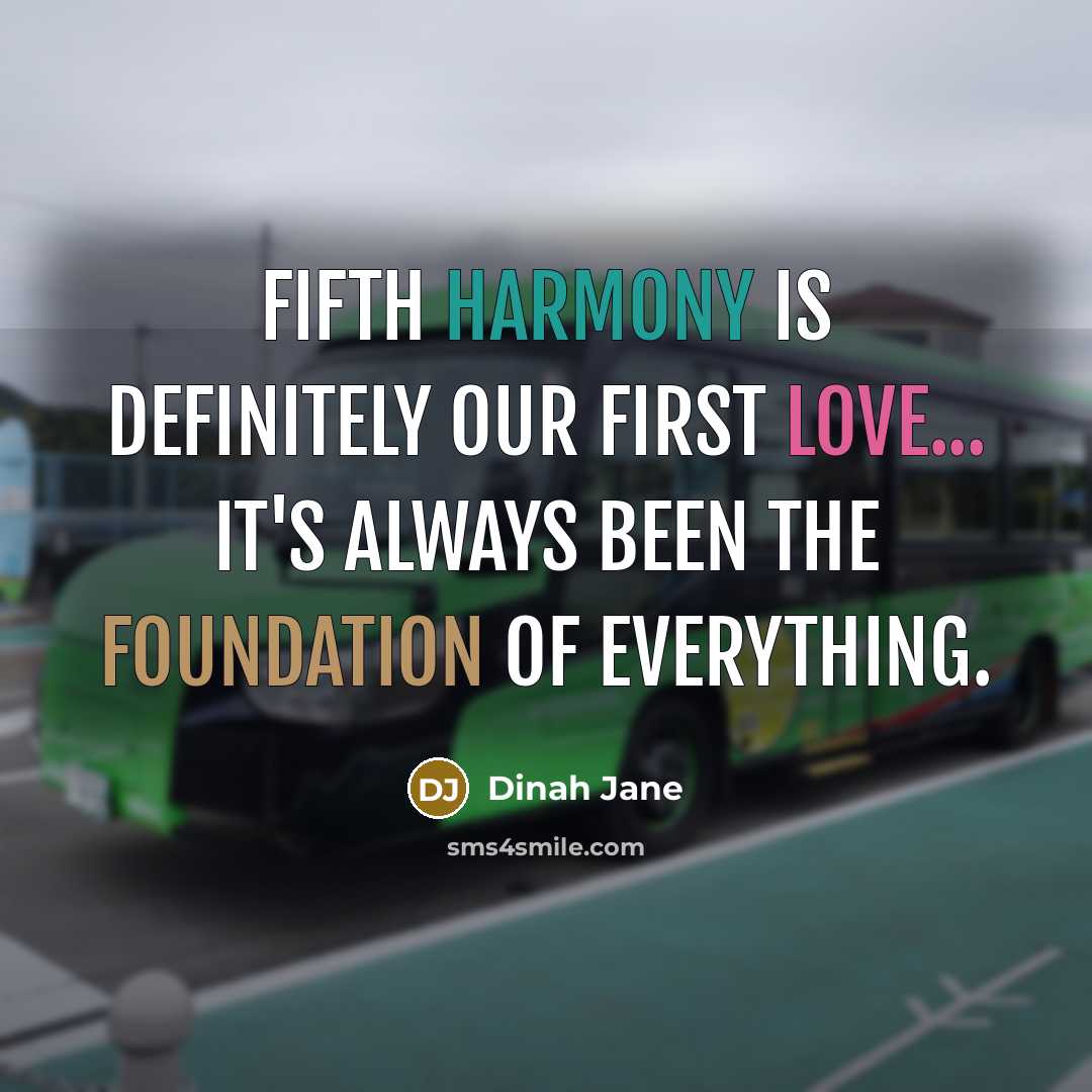 “Fifth Harmony is definitely our first love... it's always been…” quote by Dinah Jane