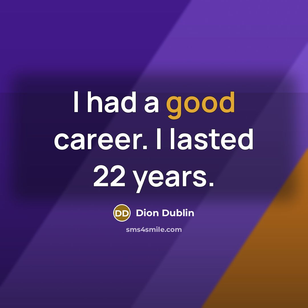 “I had a good career. I lasted 22 years.…” quote by Dion Dublin