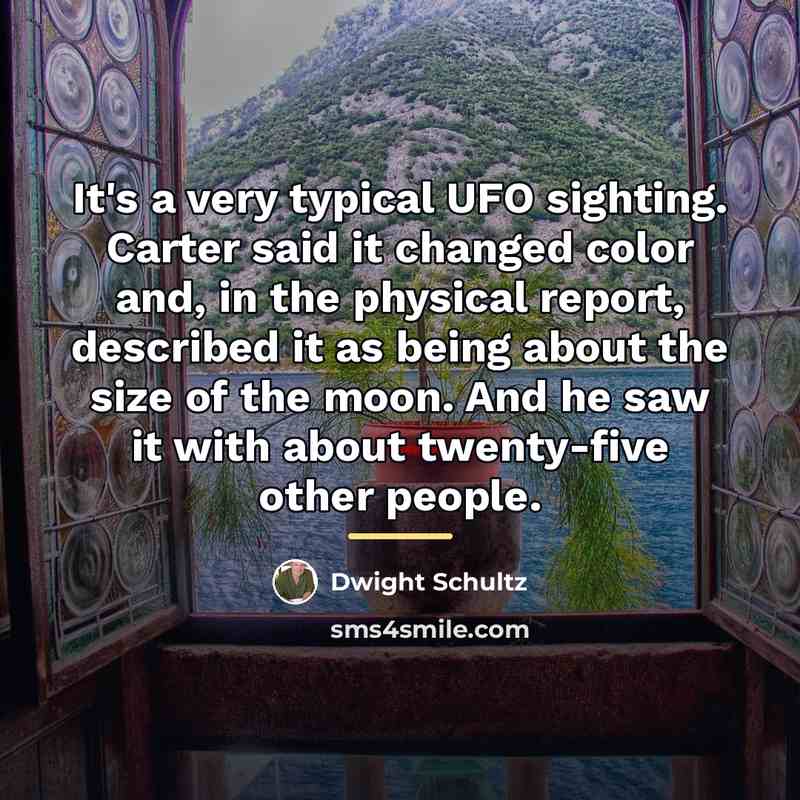 “It's a very typical UFO sighting. Carter said it changed…” quote by Dwight Schultz