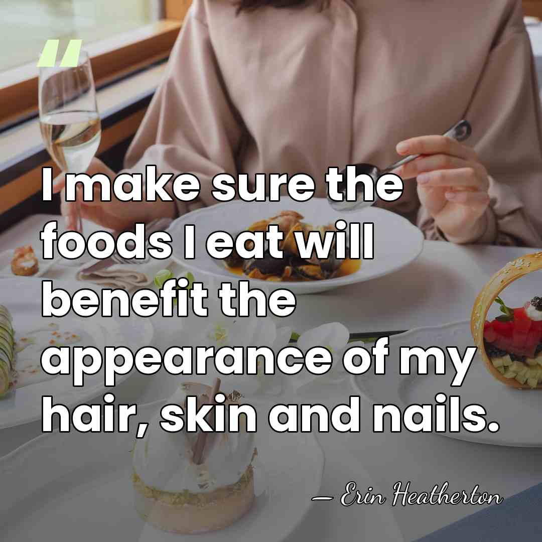 I make sure the foods I eat will benefit the appearance of&hellip; - Erin Heatherton