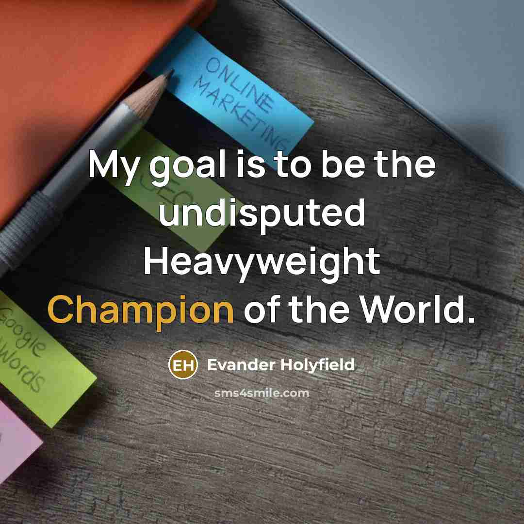 “My goal is to be the undisputed Heavyweight Champion of…” quote by Evander Holyfield