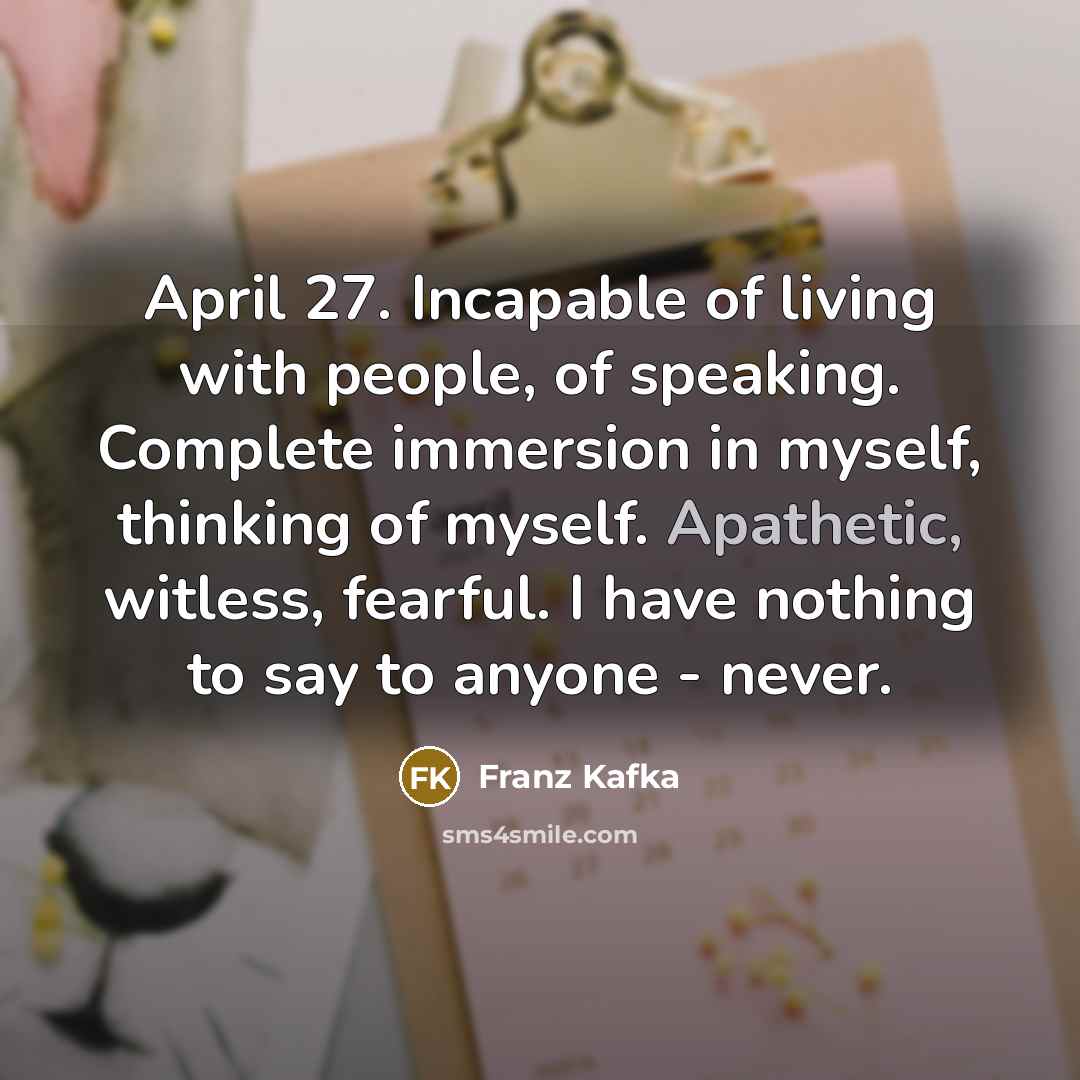 “April 27. Incapable of living with people, of speaking. Complete…” quote by Franz Kafka