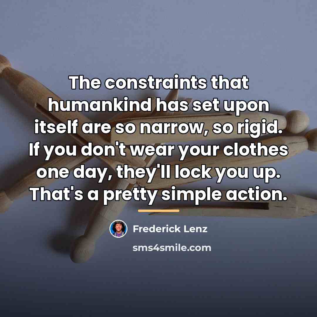 “The constraints that humankind has set upon itself are so…” quote by Frederick Lenz