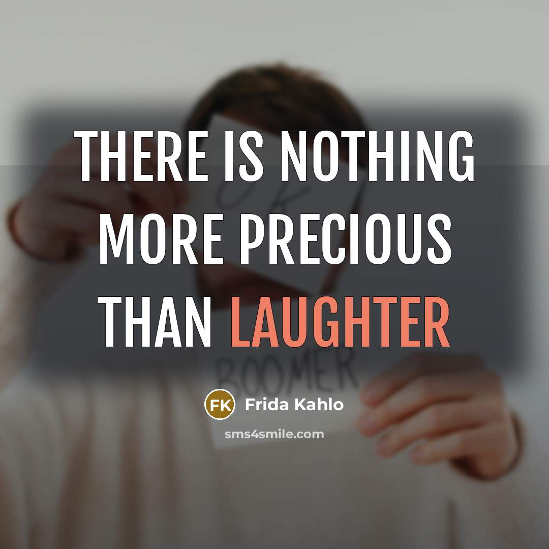 “There is nothing more precious than laughter…” quote by Frida Kahlo