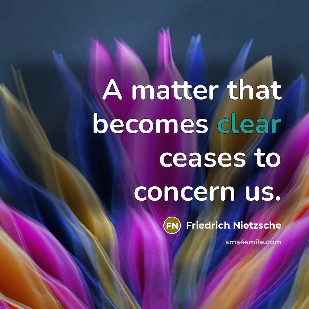 “A matter that becomes clear ceases to concern us.…” quote by Friedrich Nietzsche