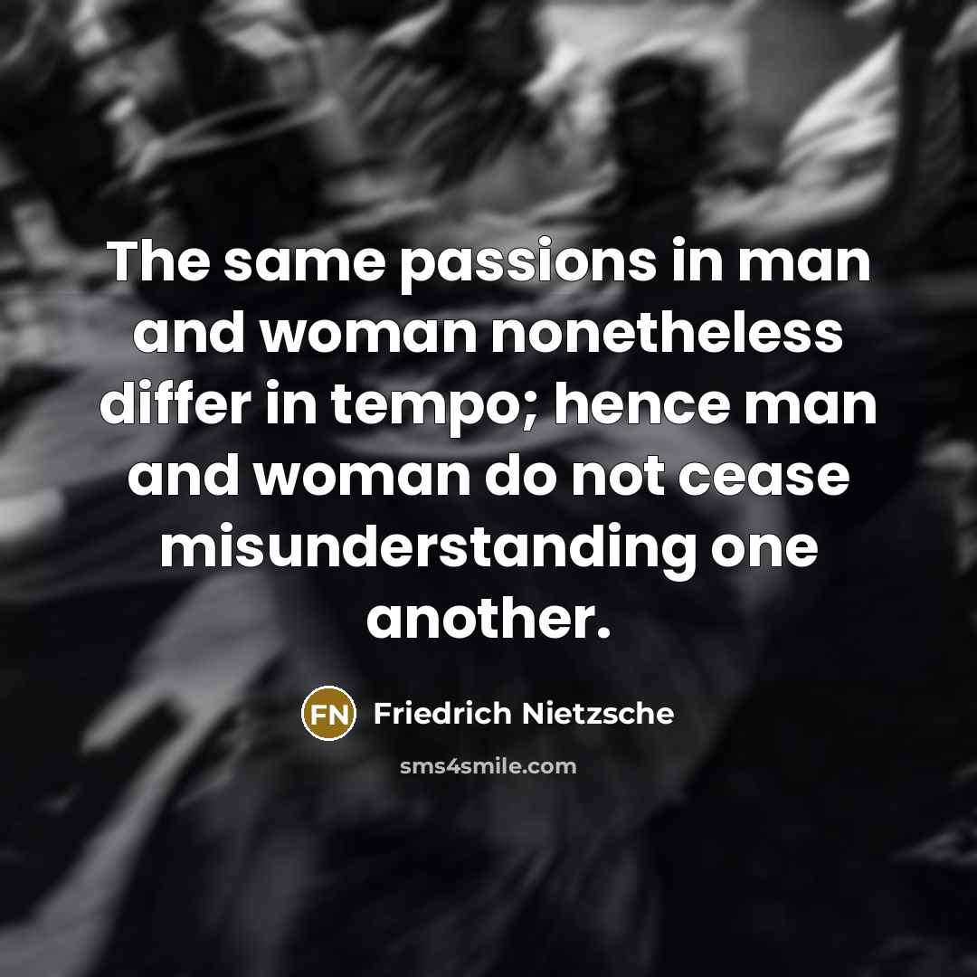 “The same passions in man and woman nonetheless differ in…” quote by Friedrich Nietzsche