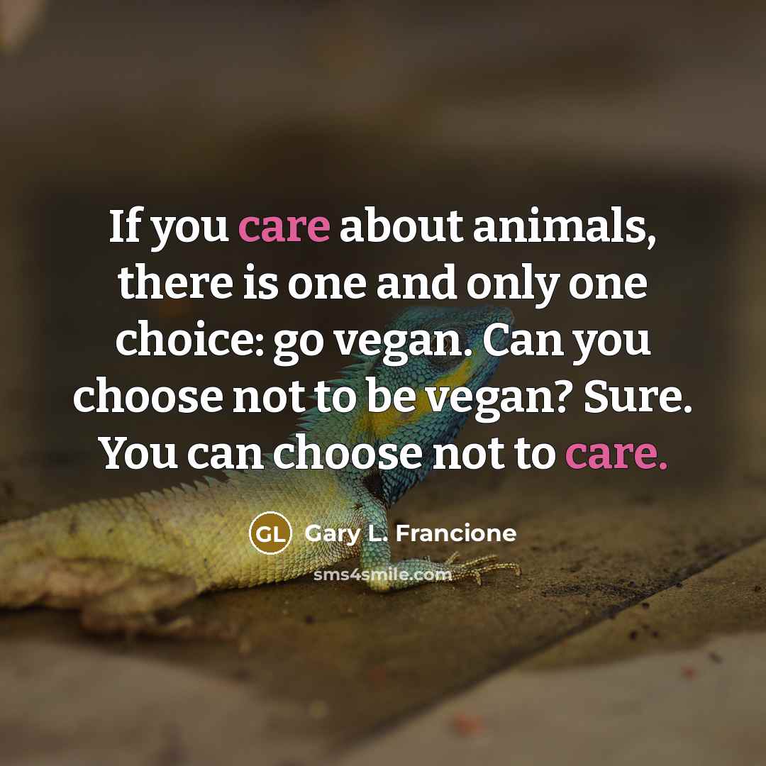 “If you care about animals, there is one and only…” quote by Gary L. Francione
