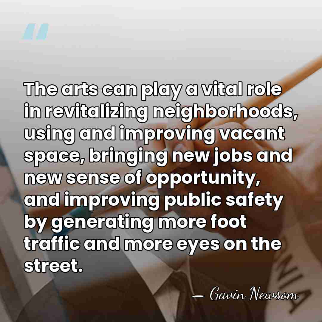 The arts can play a vital role in revitalizing neighborhoods, using and&hellip; - Gavin Newsom