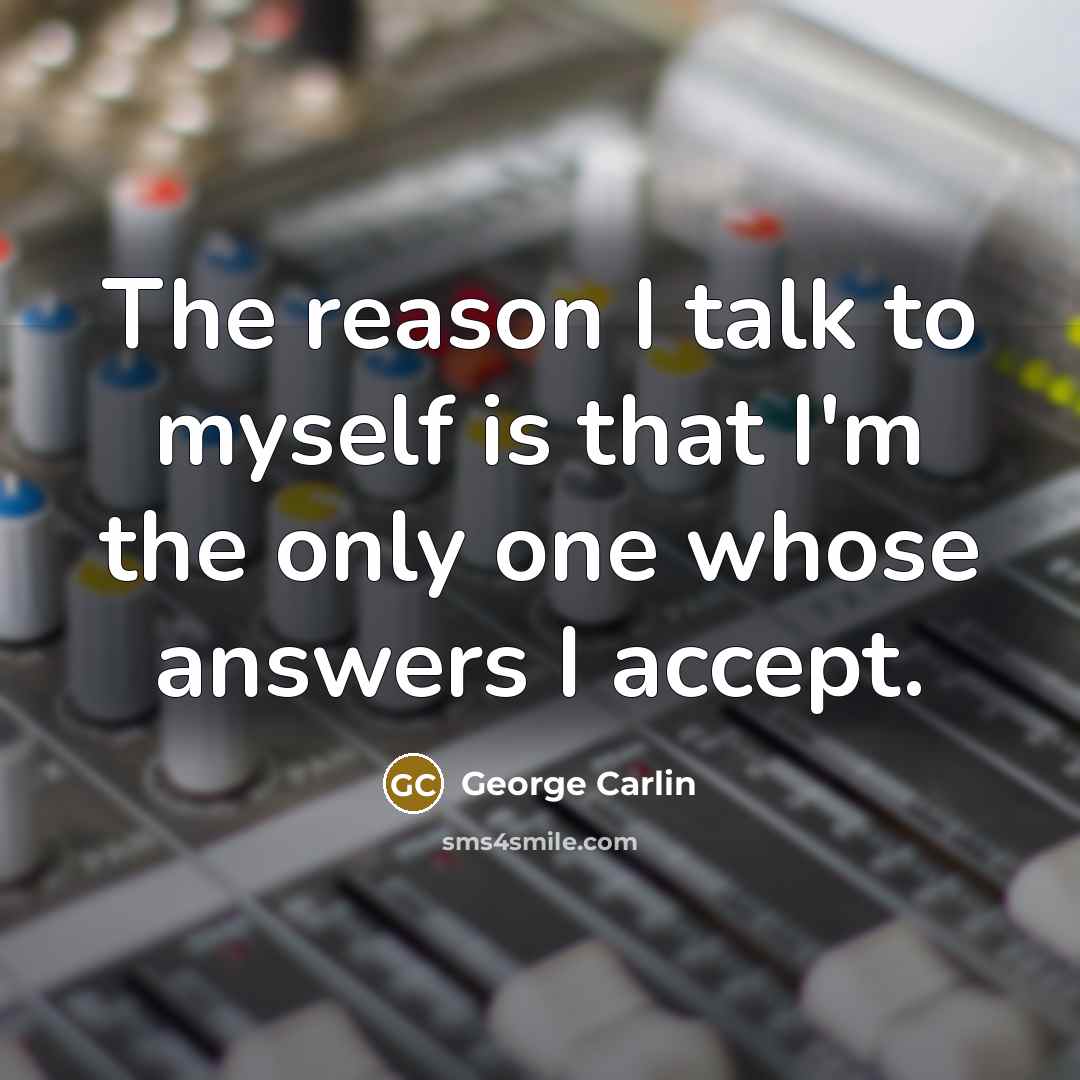 “The reason I talk to myself is that I'm the…” quote by George Carlin