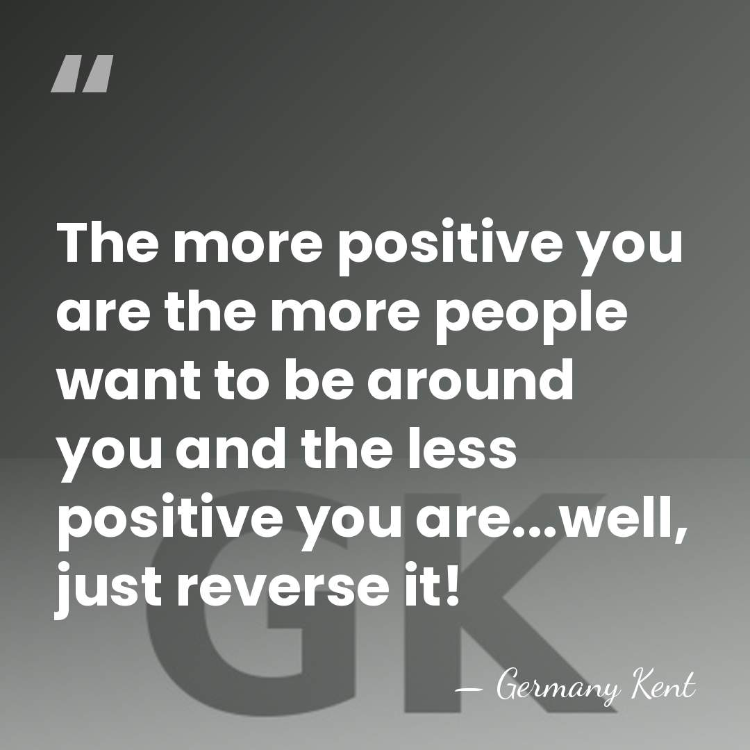 The more positive you are the more people want to be around&hellip; - Germany Kent