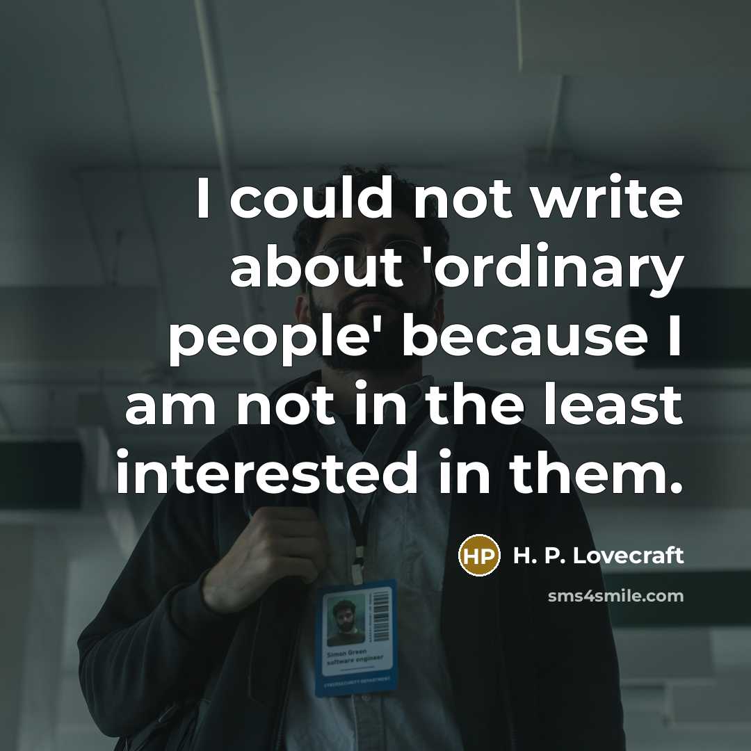 “I could not write about 'ordinary people' because I am…” quote by H. P. Lovecraft