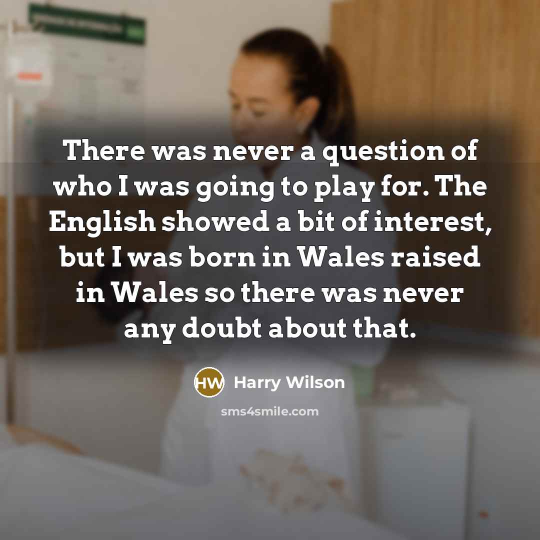 “There was never a question of who I was going…” quote by Harry Wilson