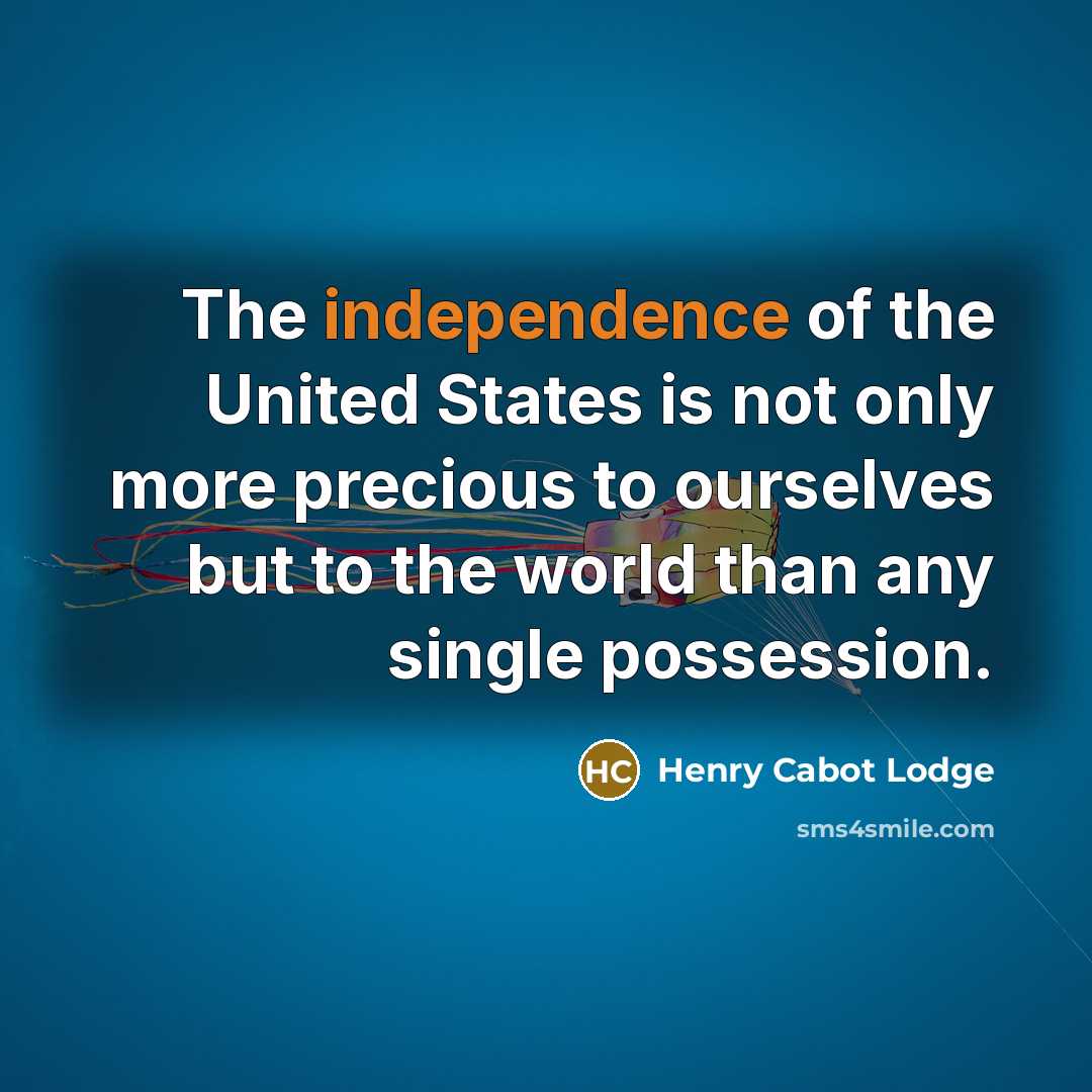 “The independence of the United States is not only more…” quote by Henry Cabot Lodge