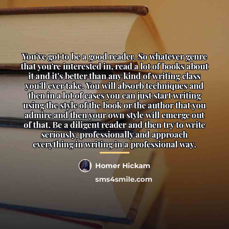 “You've got to be a good reader. So whatever genre…” quote by Homer Hickam