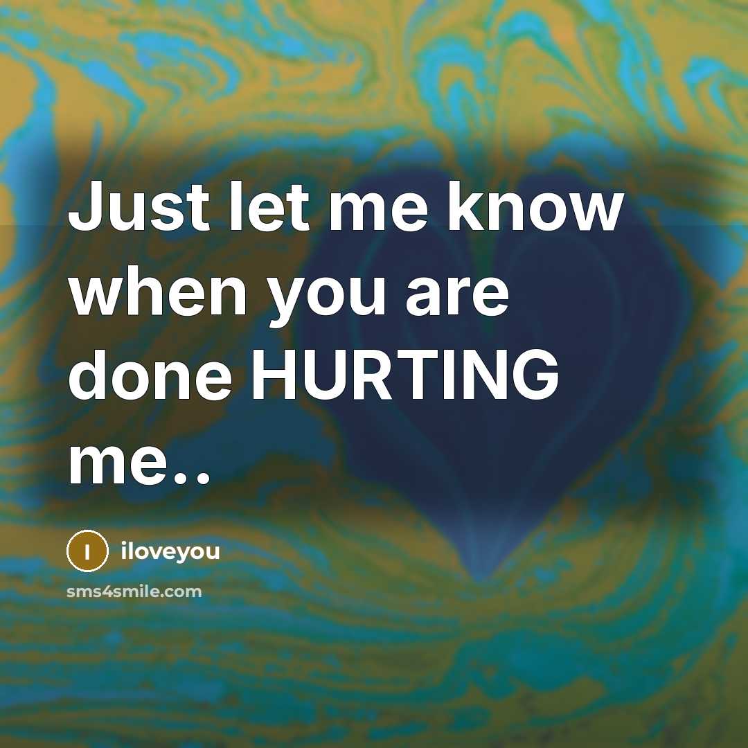 “Just let me know when you are done HURTING me..…” quote by iloveyou