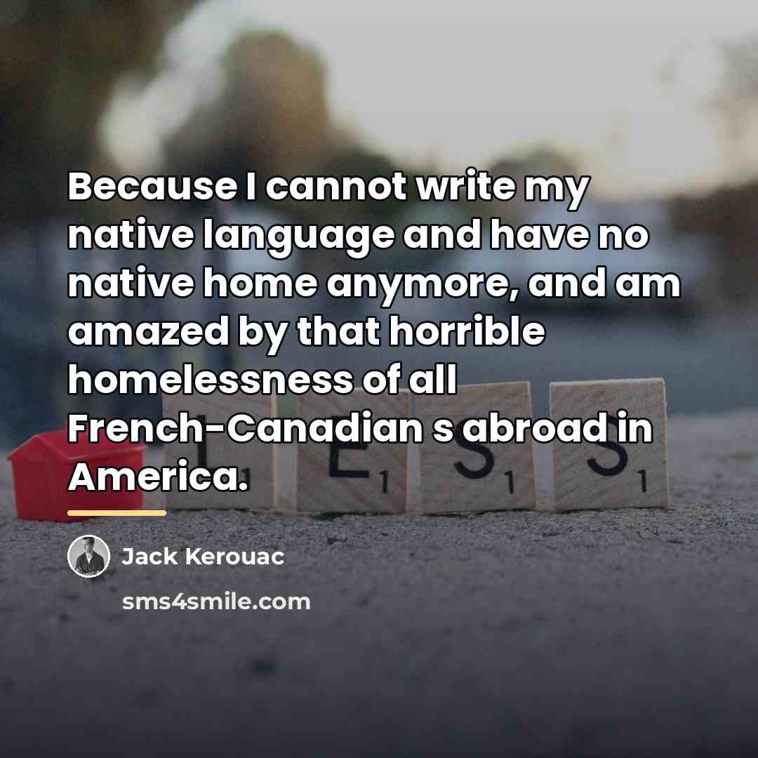 “Because I cannot write my native language and have no…” quote by Jack Kerouac