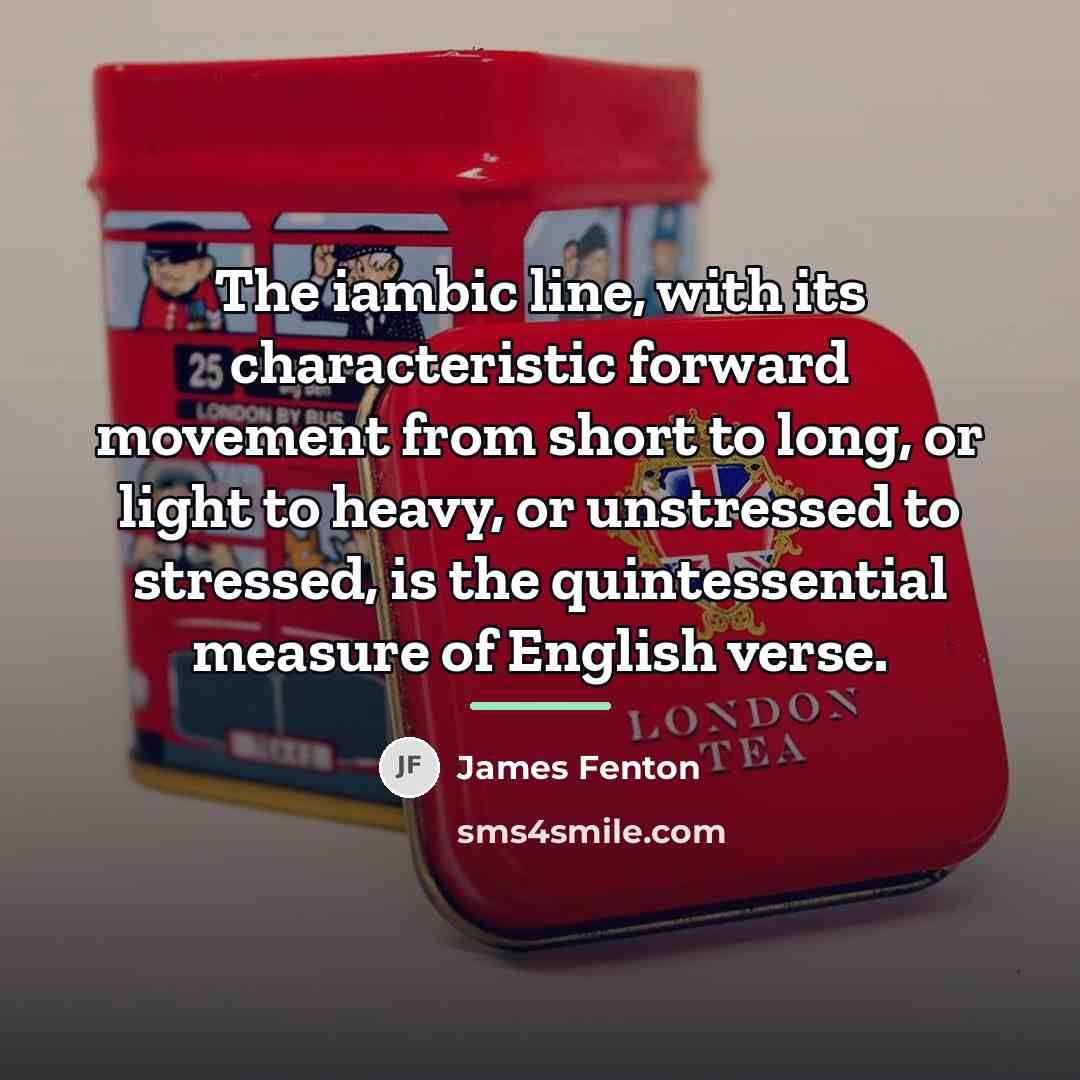 “The iambic line, with its characteristic forward movement from short…” quote by James Fenton