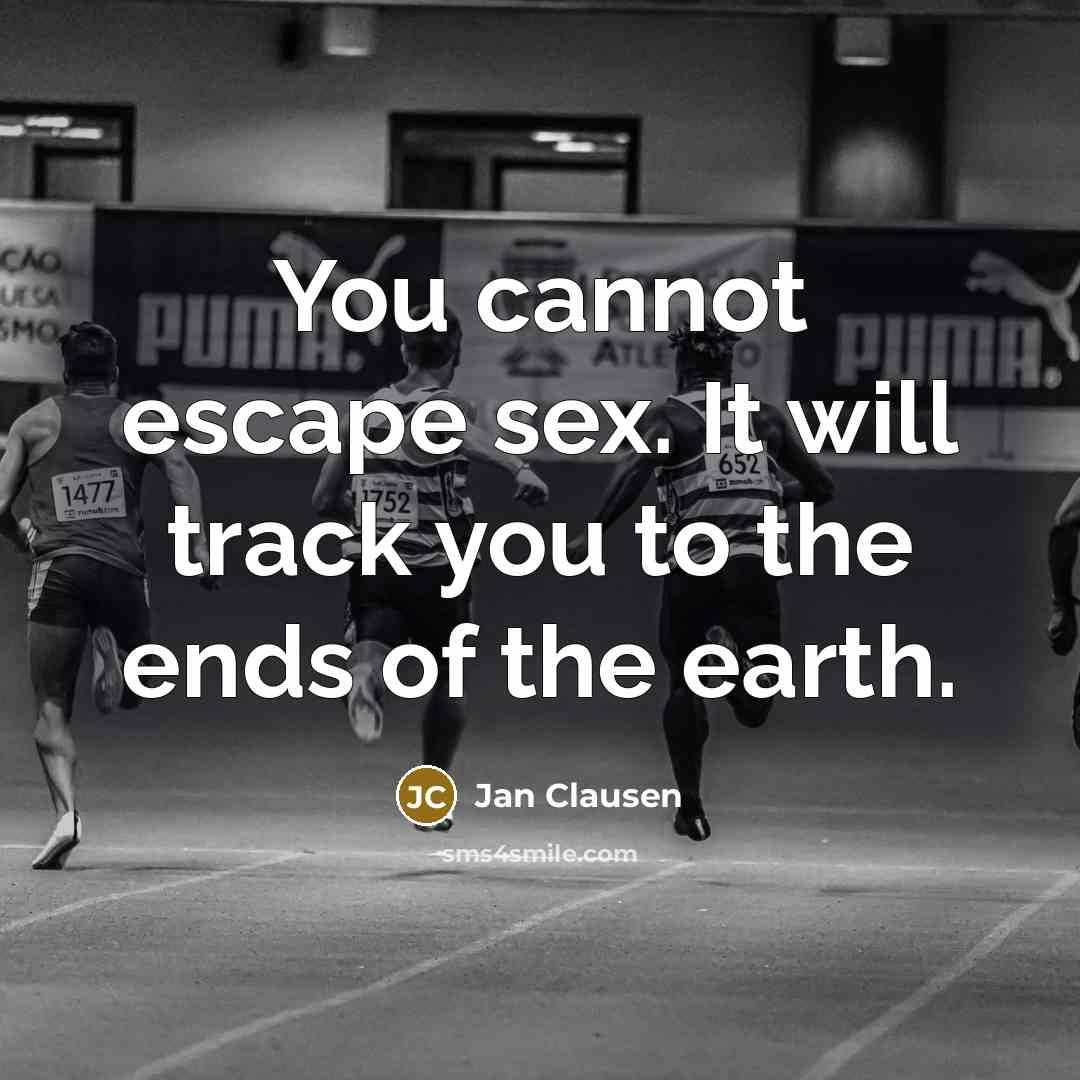 “You cannot escape sex. It will track you to the…” quote by Jan Clausen