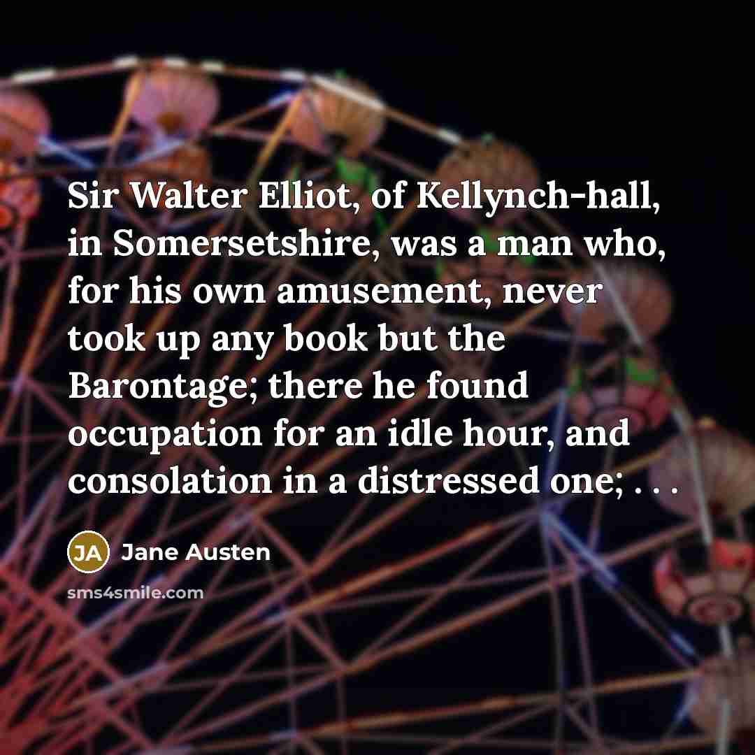 “Sir Walter Elliot, of Kellynch-hall, in Somersetshire, was a man…” quote by Jane Austen