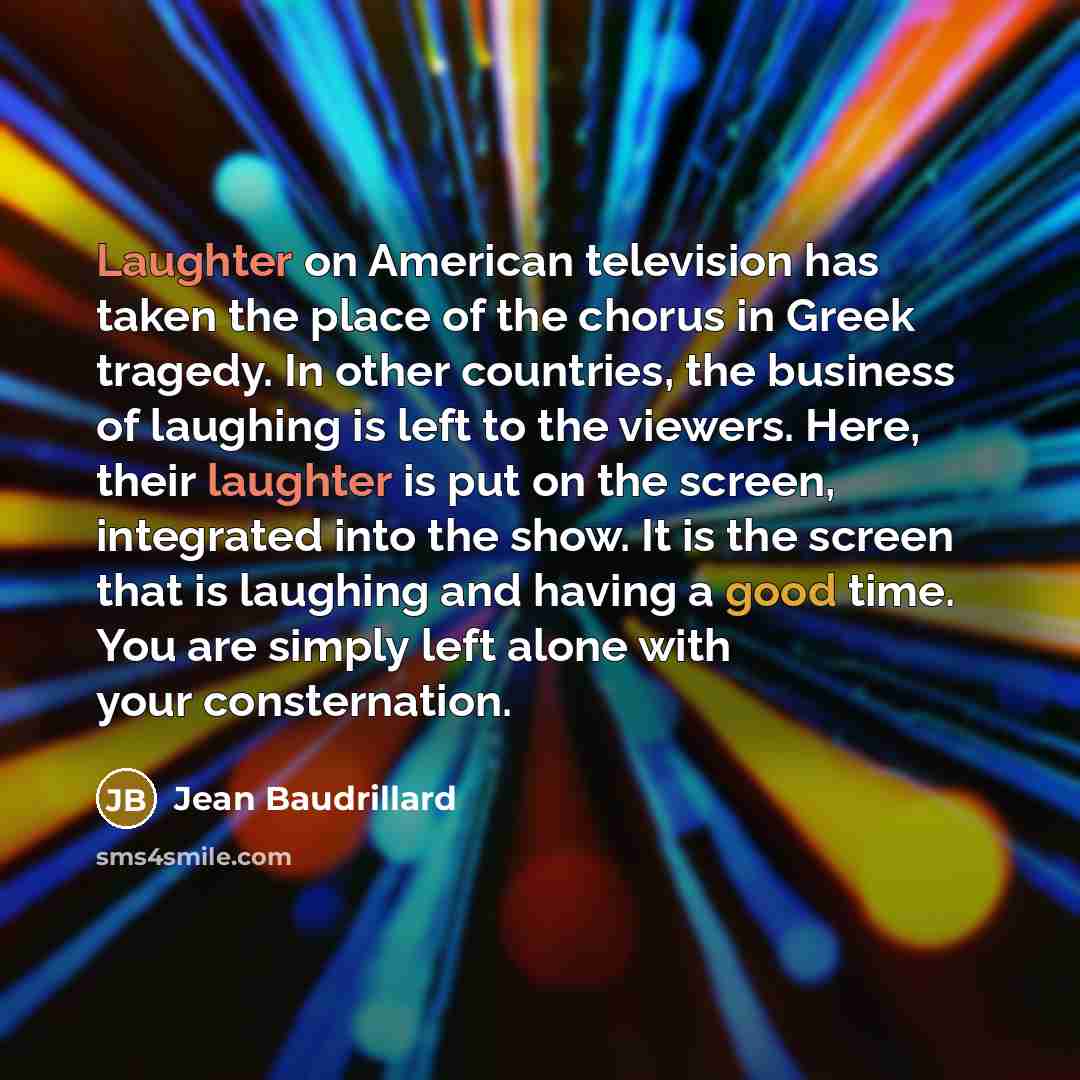 “Laughter on American television has taken the place of the…” quote by Jean Baudrillard