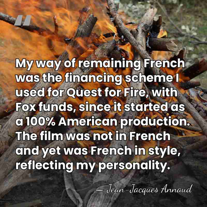 My way of remaining French was the financing scheme I used for&hellip; - Jean-Jacques Annaud