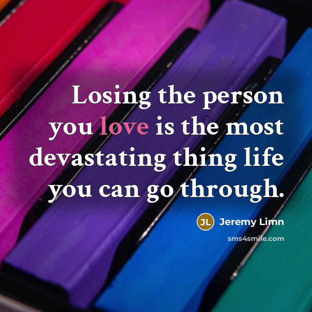 “Losing the person you love is the most devastating thing…” quote by Jeremy Limn