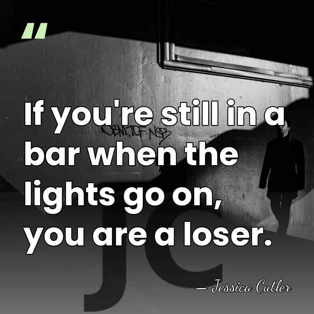 If you're still in a bar when the lights go on, you&hellip; - Jessica Cutler