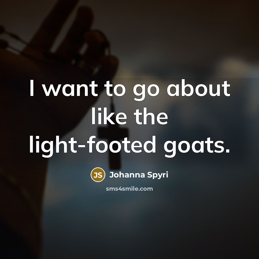 “I want to go about like the light-footed goats.…” quote by Johanna Spyri