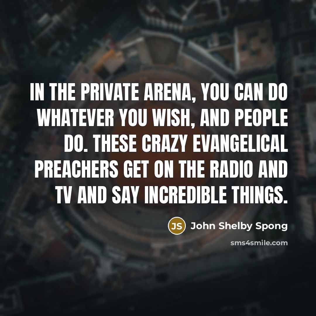 “In the private arena, you can do whatever you wish,…” quote by John Shelby Spong