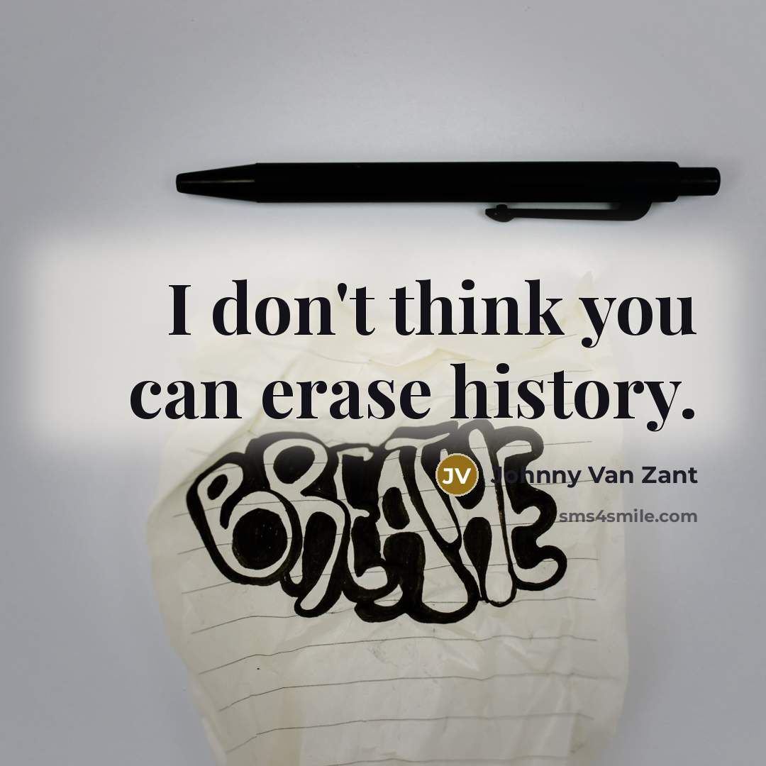 “I don't think you can erase history.…” quote by Johnny Van Zant