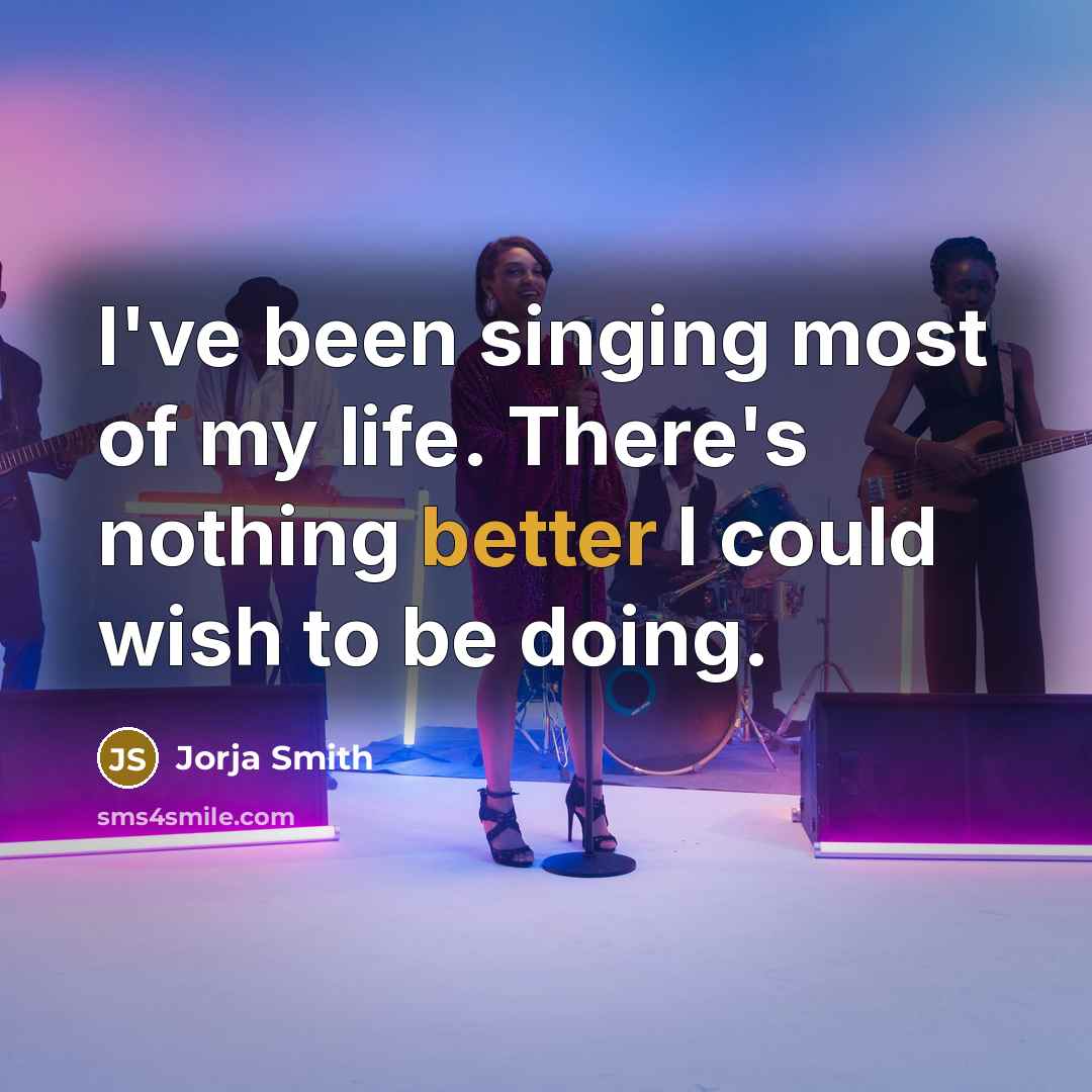 “I've been singing most of my life. There's nothing better…” quote by Jorja Smith