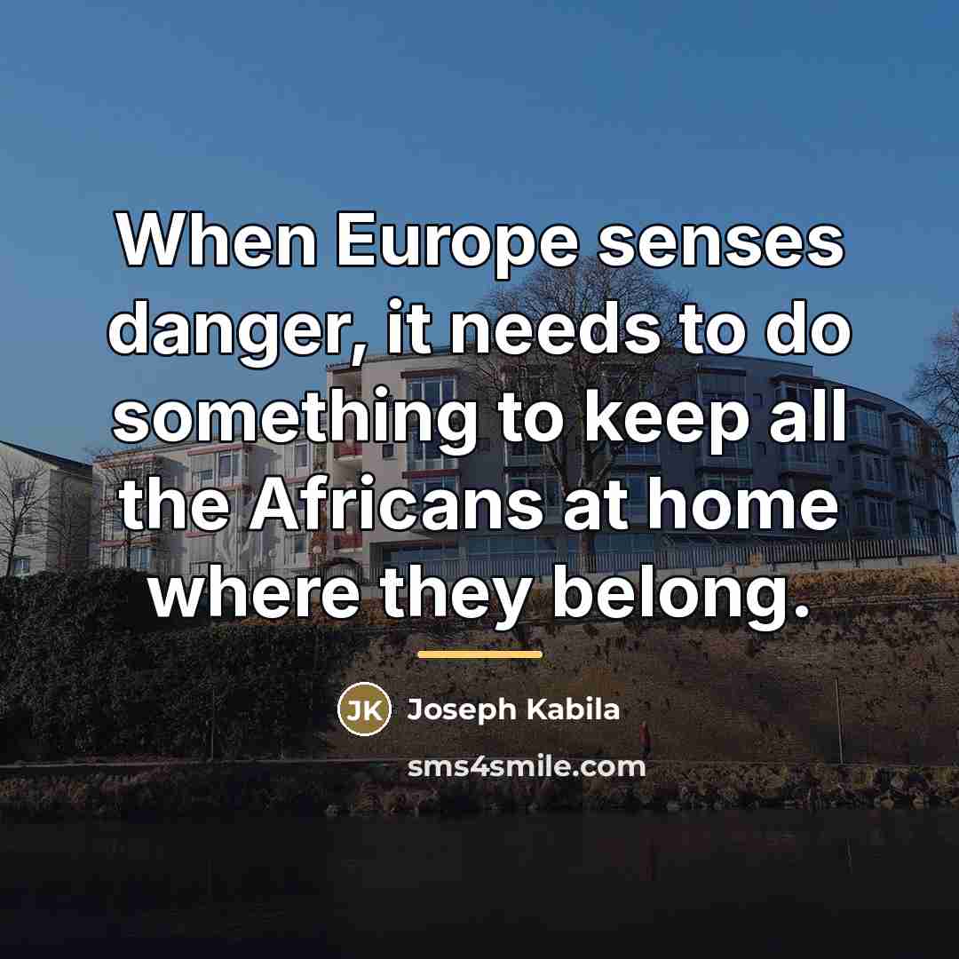 “When Europe senses danger, it needs to do something to…” quote by Joseph Kabila