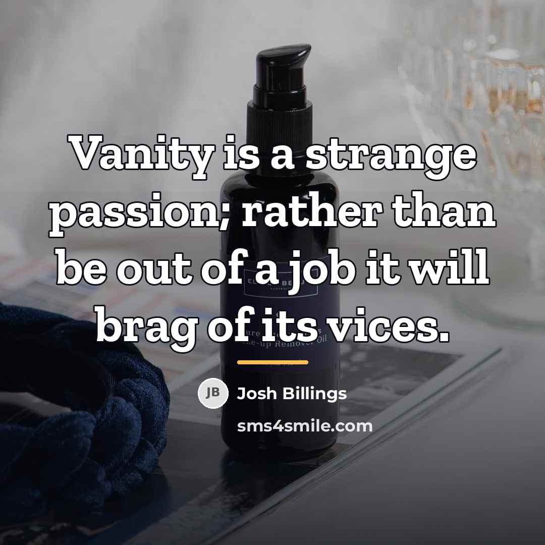 “Vanity is a strange passion; rather than be out of…” quote by Josh Billings