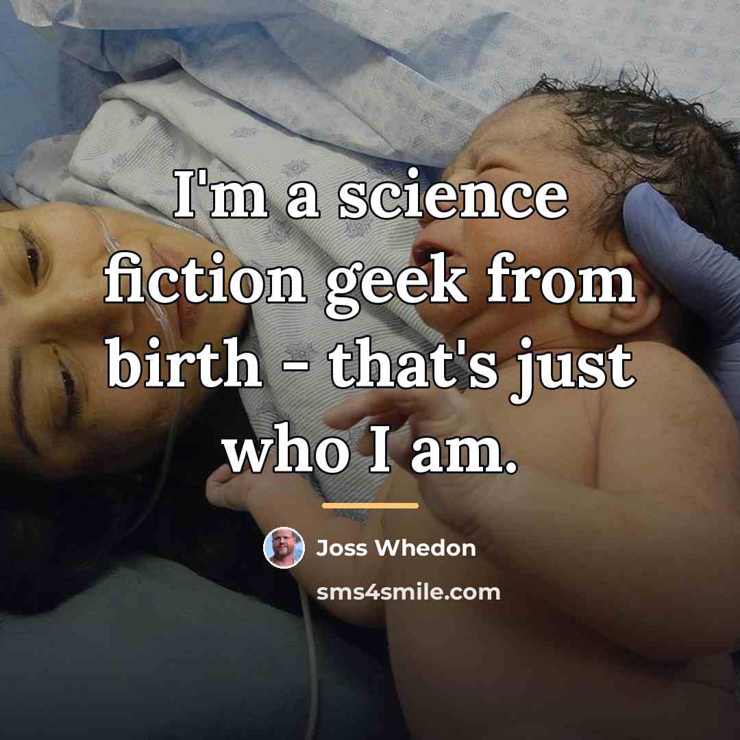 “I'm a science fiction geek from birth - that's just…” quote by Joss Whedon
