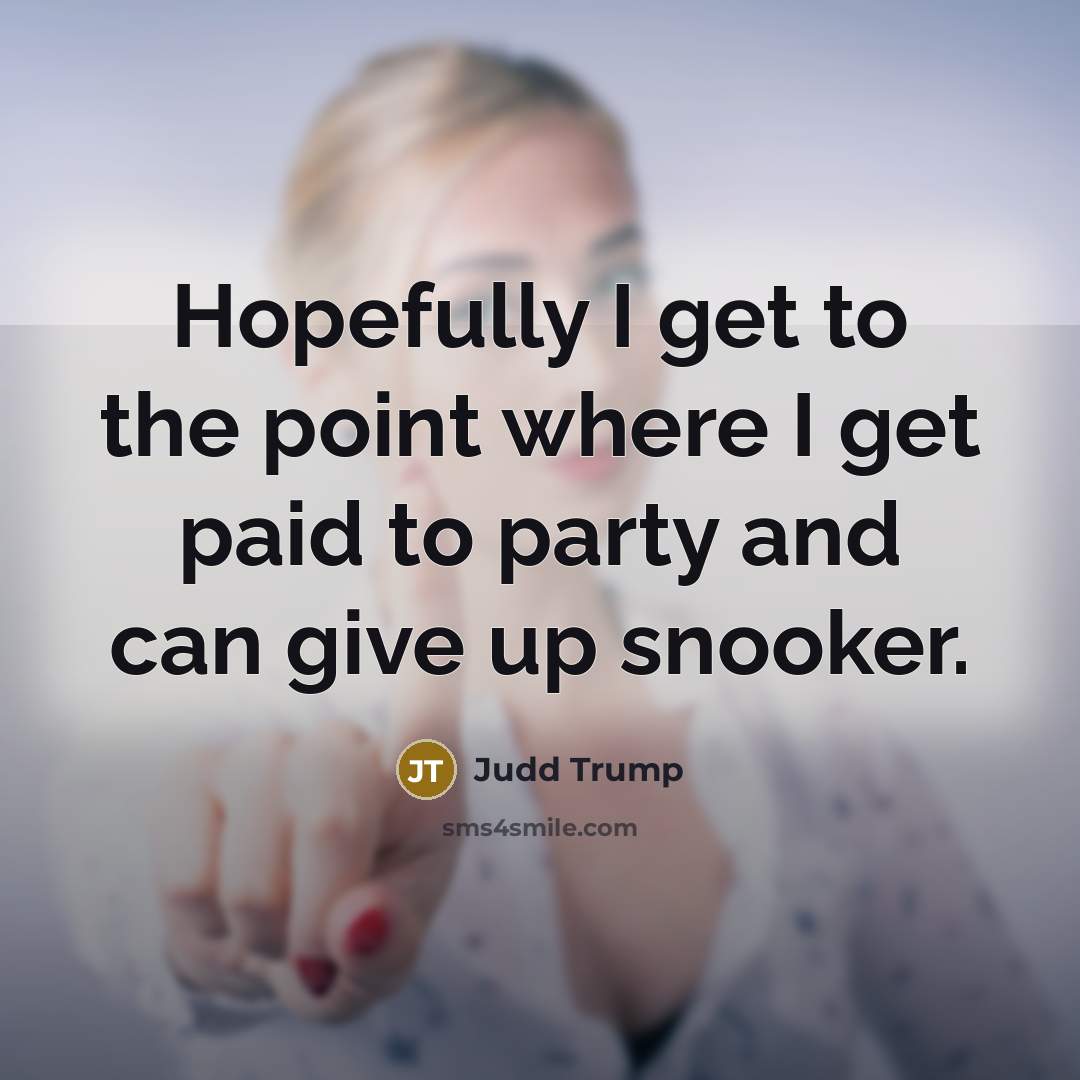 “Hopefully I get to the point where I get paid…” quote by Judd Trump