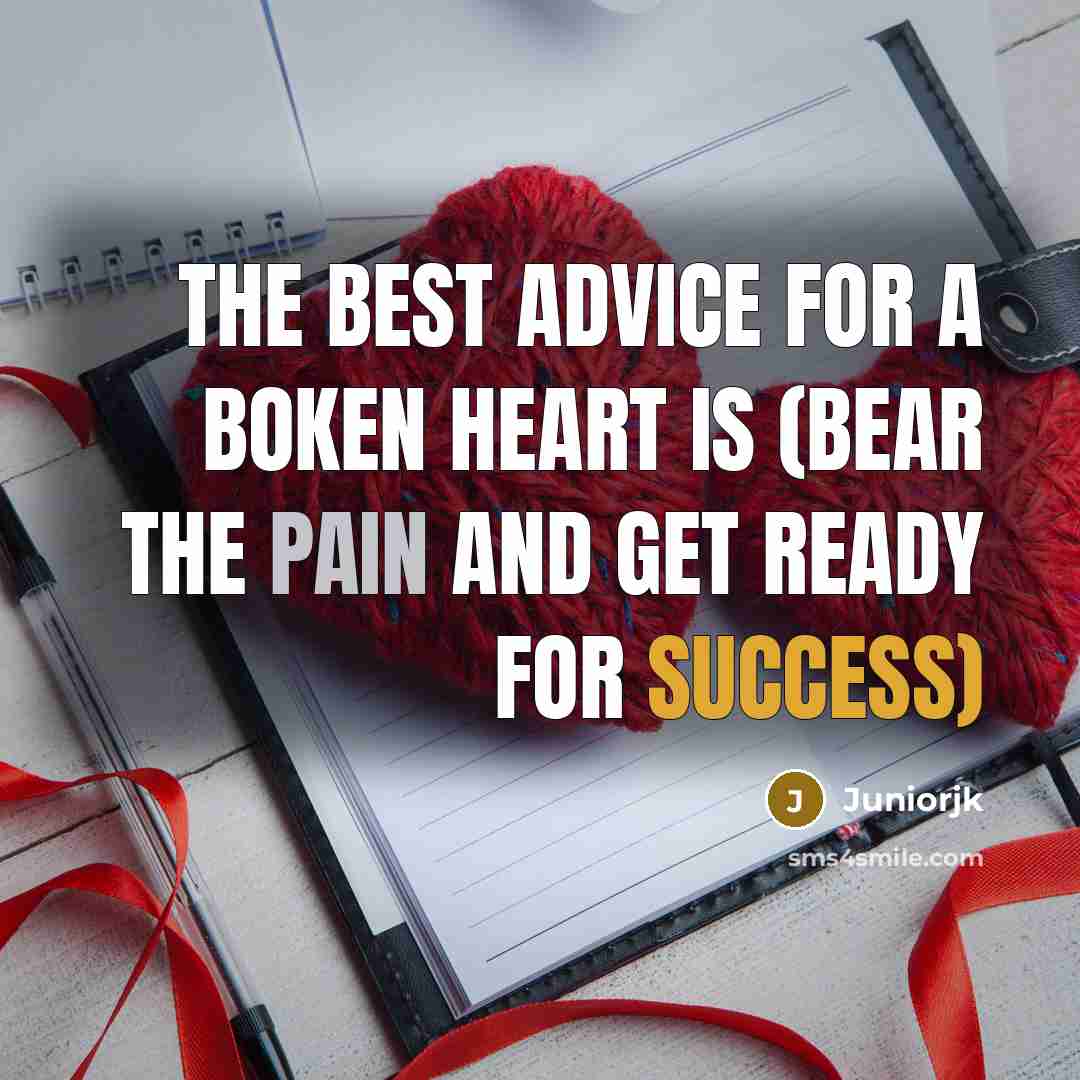 “The best advice for a boken heart is (bear the pain and get ready for success)” quote by Juniorjk