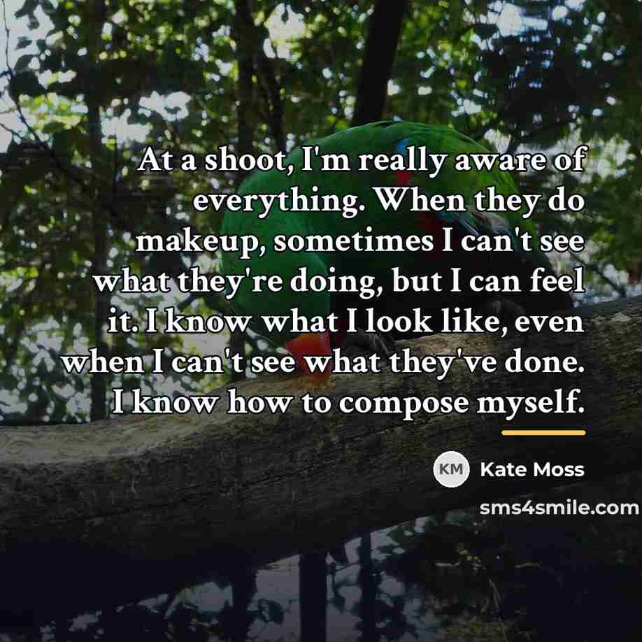 “At a shoot, I'm really aware of everything. When they…” quote by Kate Moss