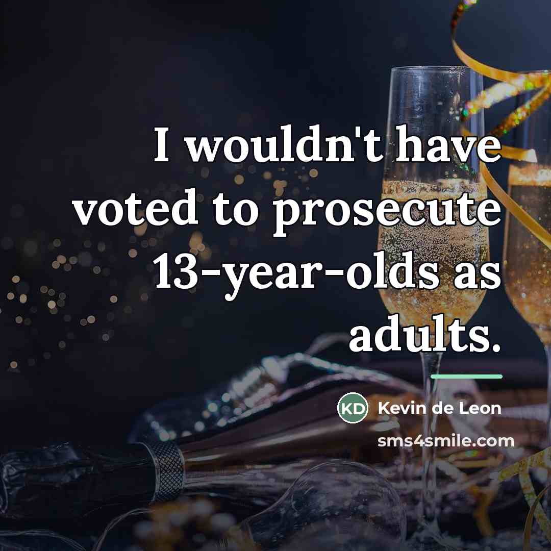 “I wouldn't have voted to prosecute 13-year-olds as adults.…” quote by Kevin de Leon