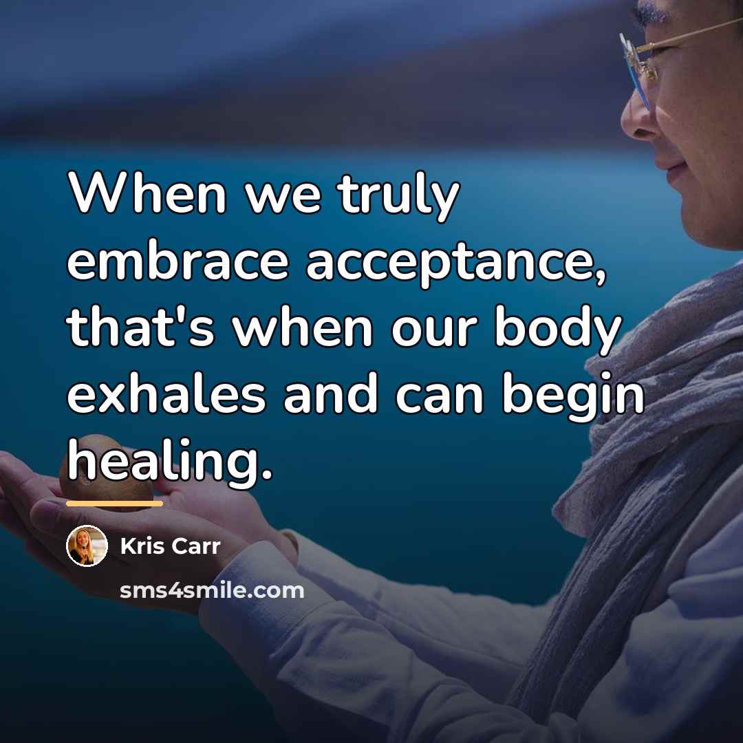 “When we truly embrace acceptance, that's when our body exhales…” quote by Kris Carr