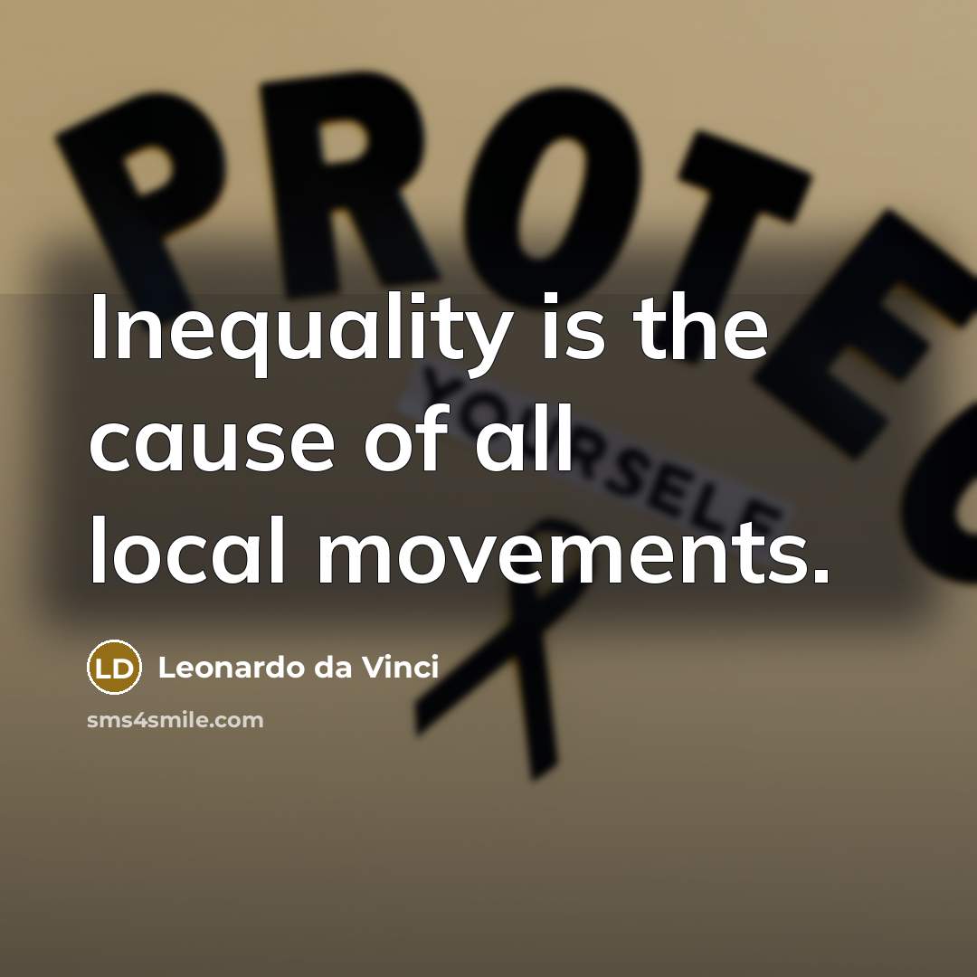 “Inequality is the cause of all local movements.” quote by Leonardo da Vinci