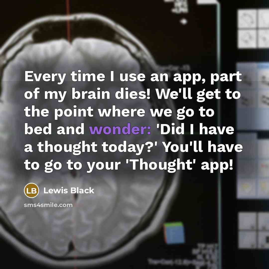 “Every time I use an app, part of my brain…” quote by Lewis Black